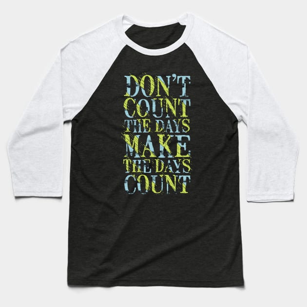 don t count the days make the days count Baseball T-Shirt by Mako Design 